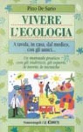 Vivere l'ecologia. A tavola, in casa, dal medico, con gli amici... Un manuale pratico con gli indirizzi, gli esperti, le teorie, le tecniche