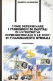 Come determinare i fabbisogni di capitali di un'iniziativa imprenditoriale e le fonti di finanziamento ottimali. Con floppy disk