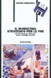 Il marketing strategico per le PMI. Gli strumenti per elaborare piani e strategie vincenti. Con floppy disk