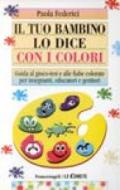 Il tuo bambino lo dice con i colori. Guida al gioco-test e alle fiabe colorate per insegnanti, educatori e genitori