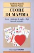 Cuore di mamma. Storie e dialoghi di madri e figli (maschi e adulti)