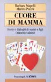 Cuore di mamma. Storie e dialoghi di madri e figli (maschi e adulti)