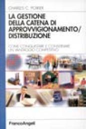 La gestione della catena di approvvigionamento/distribuzione. Come conquistare e conservare un vantaggio competitivo