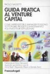 Guida pratica al venture capital. Come imprenditori e manager possono sottoporre progetti d'investimento agli investitori istituzionali