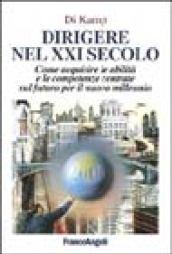 Dirigere nel XXI secolo. Come acquisire le abilità e le competenze centrate sul futuro per il nuovo millennio