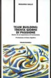 Team building: trenta giorni di passione. Diario di un'esperienza di formazione