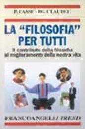 La filosofia per tutti. Il contributo della filosofia al miglioramento della nostra vita