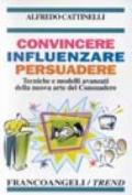 Convincere influenzare persuadere. Tecniche e modelli avanzati della nuova arte del consuadere