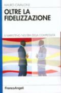 Oltre la fidelizzazione. Il marketing nell'era della complessità