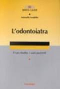 L'odontoiatra. Il suo studio, i suoi pazienti