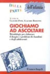 Giochiamo ad ascoltare. Metodologie per elaborare il disagio e i problemi dei bambini e degli adolescenti