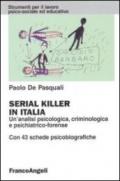 Serial killer in Italia. Un'analisi psicologica, criminologica e psichiatrico-forense. Con 43 schede psicobiografiche