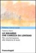 Lo sguardo che carezza da lontano. Per una formazione alla relazione di aiuto