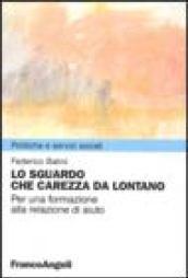 Lo sguardo che carezza da lontano. Per una formazione alla relazione di aiuto