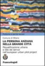 La persona anziana nella grande città. Riqualificazione urbana e rete dei servizi nell'european urban pilot project