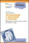 Riconoscere e ascoltare il trauma. Maltrattamento e abuso sessuale sui minori: prevenzione e terapia