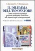 Il dilemma dell'innovatore. Le nuove tecnologie possono estromettere dal mercato le grandi aziende e assicurare il successo alle imprese agili e intraprendenti