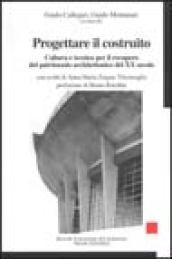 Progettare il costruito. Cultura e tecnica per il recupero del patrimonio architettonico del XX secolo
