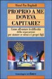 Proprio a me doveva capitare? Come affrontare le difficoltà della separazione per aiutare se stessi e i propri figli