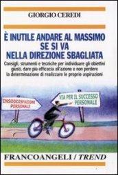 E inutile andare al massimo se si va nella direzione sbagliata. Consigli, strumenti e tecniche per individuare gli obiettivi giusti...