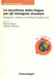 La questione della lingua per gli immigrati stranieri. Insegnare, valutare e certificare l'italiano L2