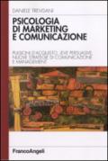 Psicologia di marketing e comunicazione. Pulsioni d'acquisto, leve persuasive, nuove strategie di comunicazione e management