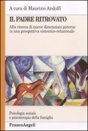 Il padre ritrovato. Alla ricerca di nuove dimensioni paterne in una prospettiva sistemico-relazionale