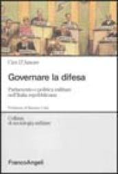 Governare la difesa. Parlamento e politica militare nell'Italia repubblicana