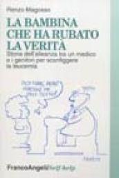 La bambina che ha rubato la verità. Storia dell'alleanza tra un medico e i genitori per sconfiggere la leucemia