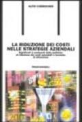 La riduzione dei costi nelle strategie aziendali. Significati e contenuti delle politiche di riduzione dei costi aziendali e tecniche di attuazione