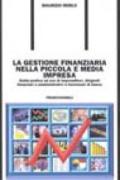 La gestione finanziaria nella piccola e media impresa. Guida pratica ad uso di imprenditori, dirigenti finanziari e amministrativi e funzionari di banca