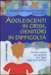 Adolescenti in crisi, genitori in difficoltà. Come capire e aiutare tuo figlio negli anni difficili