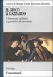 Il gioco & l'azzardo. Il fenomeno, la clinica, le possibilità di intervento