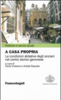 A casa propria. Le condizioni abitative degli anziani nel centro storico genovese. Con CD-ROM