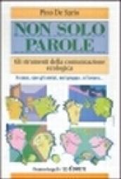 Non solo parole. Gli strumenti della comunicazione ecologica. A casa, con gli amici, nel gruppo, al lavoro...