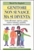 Genitori non si nasce ma si diventa. Come affrontare capricci, manie, enuresi notturna, pedofilia, separazione, sessualità adolescenziale