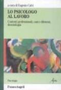 Lo psicologo al lavoro. Contesti professionali, casi e dilemmi, deontologia