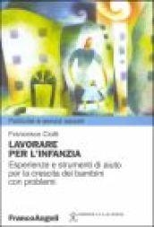 Lavorare per l'infanzia. Esperienze e strumenti di aiuto per la crescita di bambini con problemi