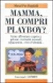 Mamma, mi compri Playboy? Come affrontare capricci, gelosie, curiosità sessuali, separazioni, crisi d'identità