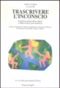 Trascrivere l'inconscio. Problemi attuali della clinica e della tecnica psicoanalitica