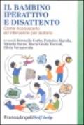 Il bambino iperattivo e disattento. Come riconoscerlo ed intervenire per aiutarlo