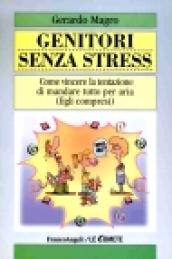 Genitori senza stress. Come vincere la tentazione di mandare tutto per aria (figli compresi)