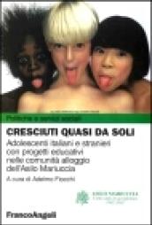 Cresciuti quasi da soli. Adolescenti italiani e stranieri con progetti educativi nelle comunità alloggio dell'Asilo Mariuccia