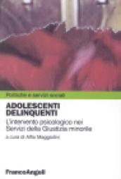 Adolescenti delinquenti. L'intervento psicologico nei servizi della giustizia minorile