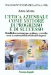 L'etica aziendale come motore di progresso e di successo. Modelli di organizzazione, gestione e controllo: verso la responsabilità sociale delle imprese