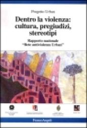 Dentro la violenza: cultura, pregiudizi, stereotipi. Rapporto nazionale «Rete antiviolenza Urban»