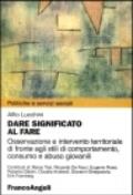 Dare significato al fare. Osservazione e intervento territoriale di fronte agli stili di comportamento, consumo e abuso giovanile