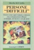 Persone «difficili». Ovvero come saper trattare e ottenere una comunicazione efficace in famiglia, nel lavoro e con gli amici