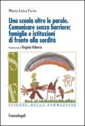 Una scuola oltre le parole. Comunicare senza barriere: famiglia e istituzioni di fronte alla sordità
