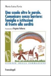 Una scuola oltre le parole. Comunicare senza barriere: famiglia e istituzioni di fronte alla sordità